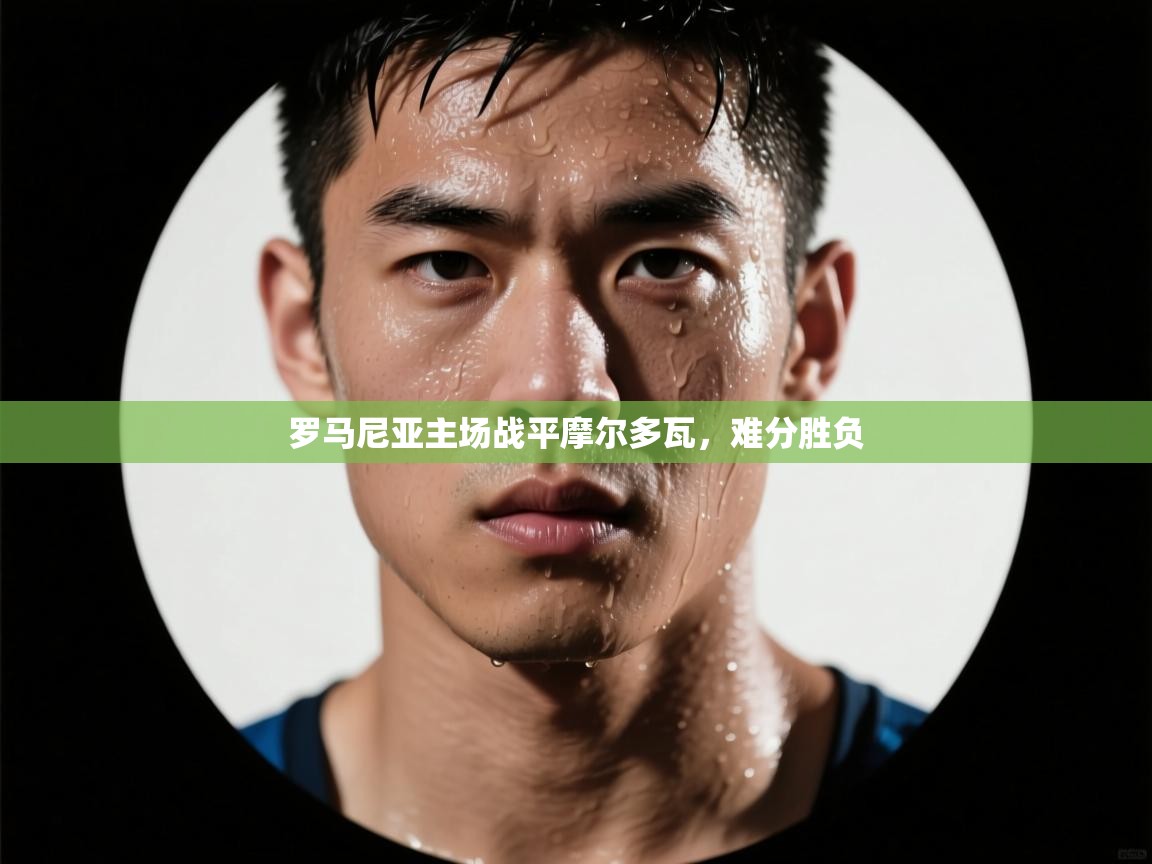 罗马尼亚主场战平摩尔多瓦，难分胜负  第2张