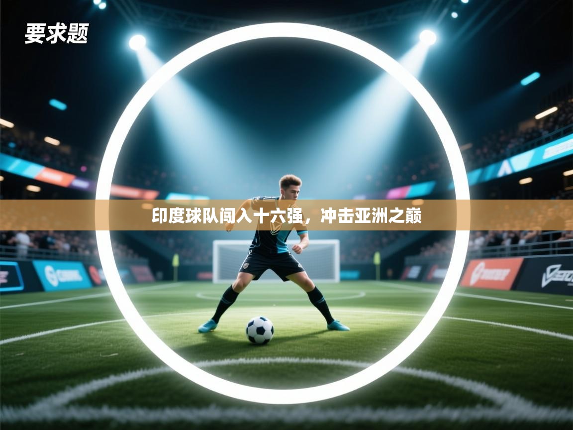 印度球队闯入十六强，冲击亚洲之巅  第1张